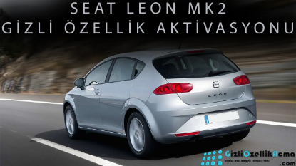 Seat Leon MK2 Gizli Özellikler | MK2 Kasa Leon Gizli Kodlama